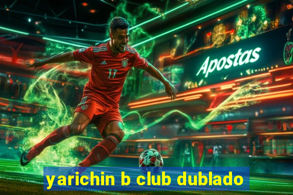 yarichin b club dublado